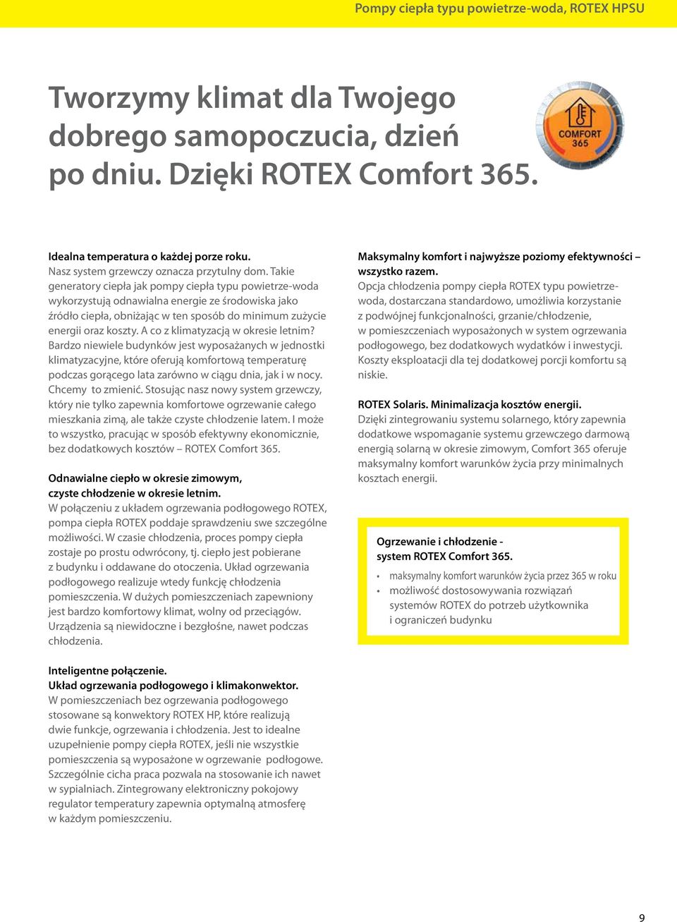 Takie generatory ciepła jak pompy ciepła typu powietrze-woda wykorzystują odnawialna energie ze środowiska jako źródło ciepła, obniżając w ten sposób do minimum zużycie energii oraz koszty.