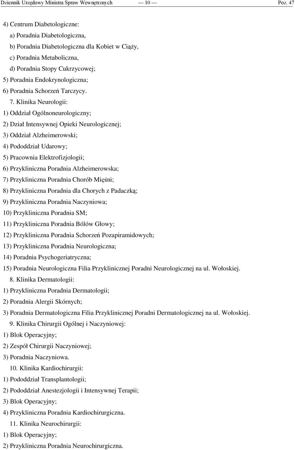 Klinika Neurologii: 1) Oddział Ogólnoneurologiczny; 2) Dział Intensywnej Opieki Neurologicznej; 3) Oddział Alzheimerowski; 4) Pododdział Udarowy; 5) Pracownia Elektrofizjologii; 6) Przykliniczna