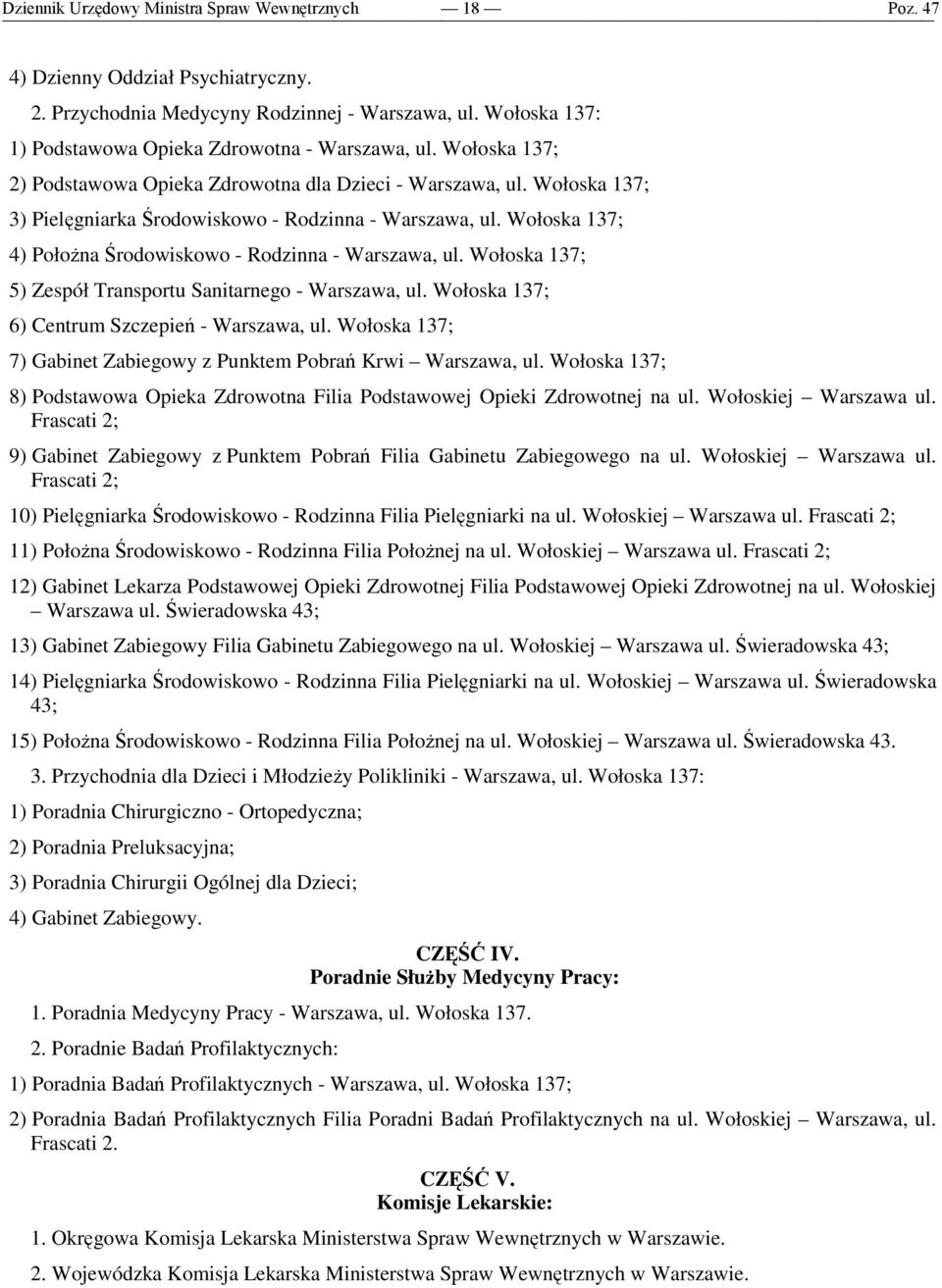 Wołoska 137; 4) PołoŜna Środowiskowo - Rodzinna - Warszawa, ul. Wołoska 137; 5) Zespół Transportu Sanitarnego - Warszawa, ul. Wołoska 137; 6) Centrum Szczepień - Warszawa, ul.