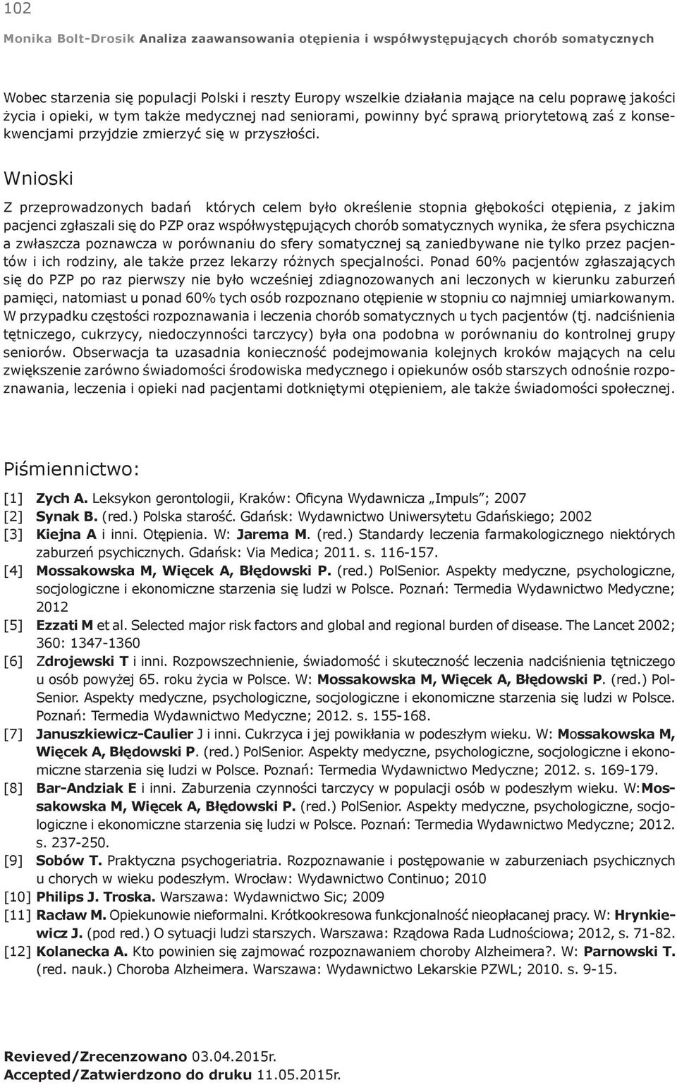 Wnioski Z przeprowadzonych badań których celem było określenie stopnia głębokości otępienia, z jakim pacjenci zgłaszali się do PZP oraz współwystępujących chorób somatycznych wynika, że sfera