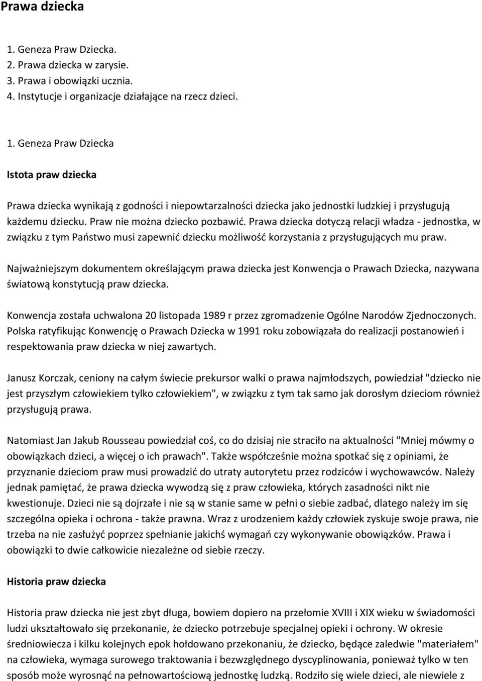 Najważniejszym dokumentem określającym prawa dziecka jest Konwencja o Prawach Dziecka, nazywana światową konstytucją praw dziecka.