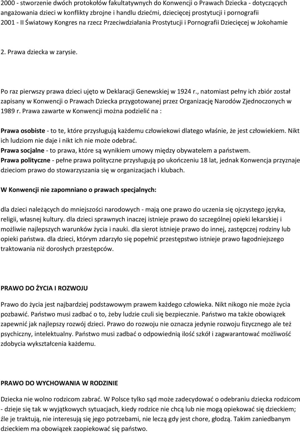 , natomiast pełny ich zbiór został zapisany w Konwencji o Prawach Dziecka przygotowanej przez Organizację Narodów Zjednoczonych w 1989 r.