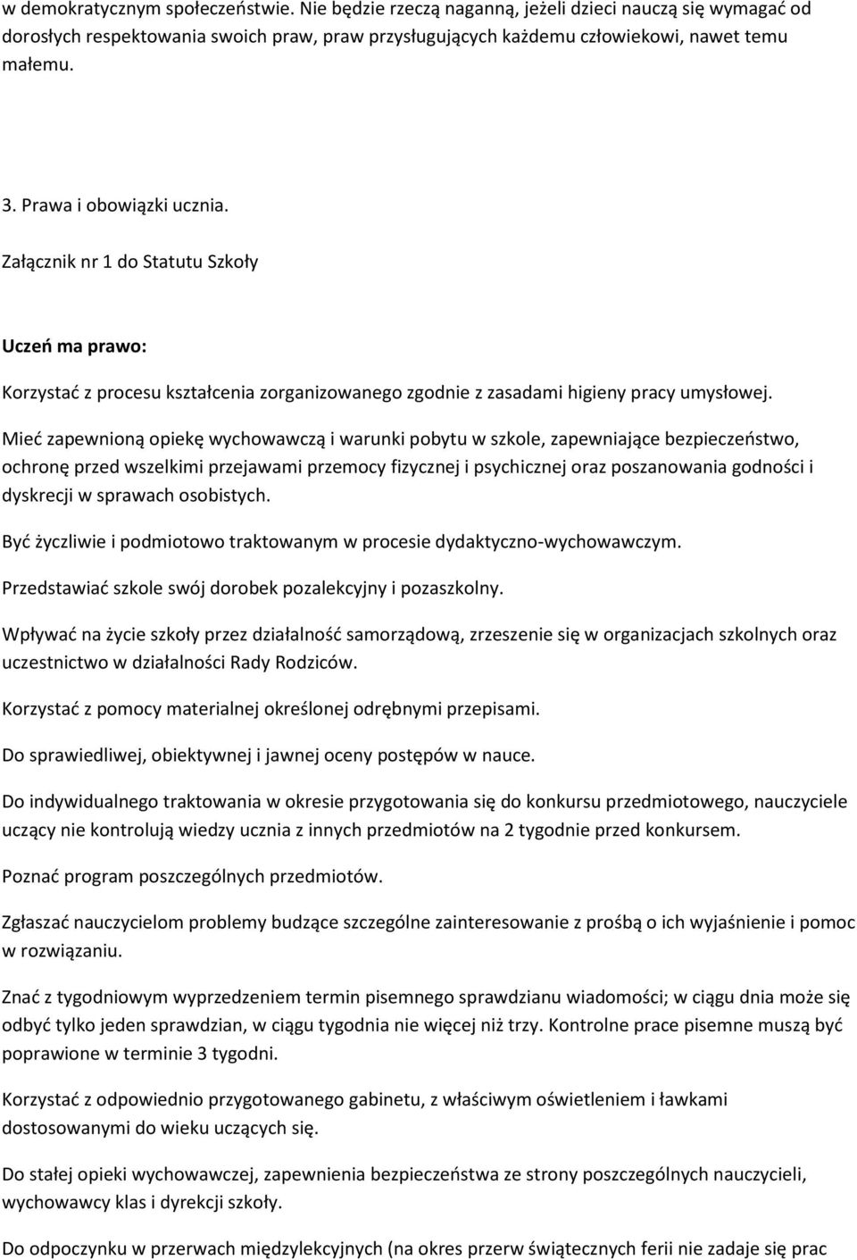 Mieć zapewnioną opiekę wychowawczą i warunki pobytu w szkole, zapewniające bezpieczeństwo, ochronę przed wszelkimi przejawami przemocy fizycznej i psychicznej oraz poszanowania godności i dyskrecji w