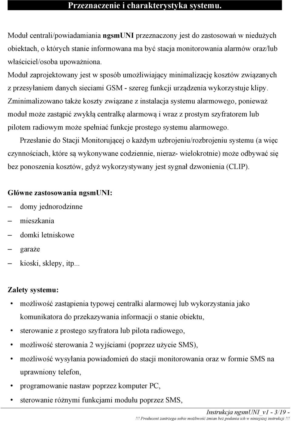 Moduł zaprojektowany jest w sposób umożliwiający minimalizację kosztów związanych z przesyłaniem danych sieciami GSM - szereg funkcji urządzenia wykorzystuje klipy.