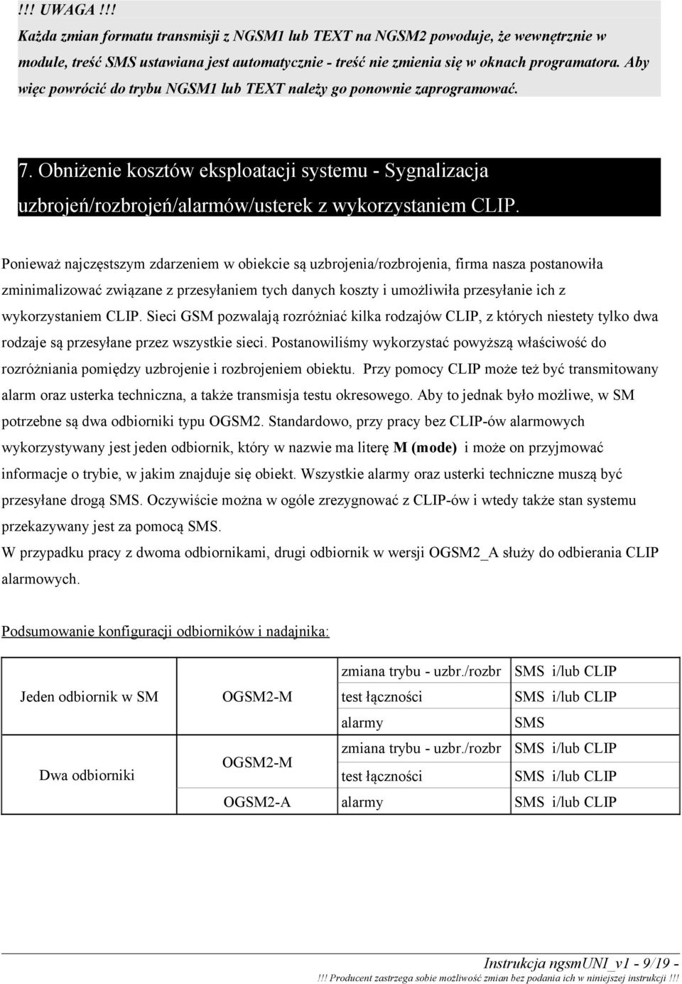 Ponieważ najczęstszym zdarzeniem w obiekcie są uzbrojenia/rozbrojenia, firma nasza postanowiła zminimalizować związane z przesyłaniem tych danych koszty i umożliwiła przesyłanie ich z wykorzystaniem