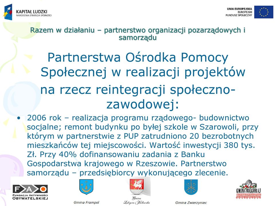 partnerstwie z PUP zatrudniono 20 bezrobotnych mieszkańców tej miejscowości. Wartość inwestycji 380 tys. Zł.