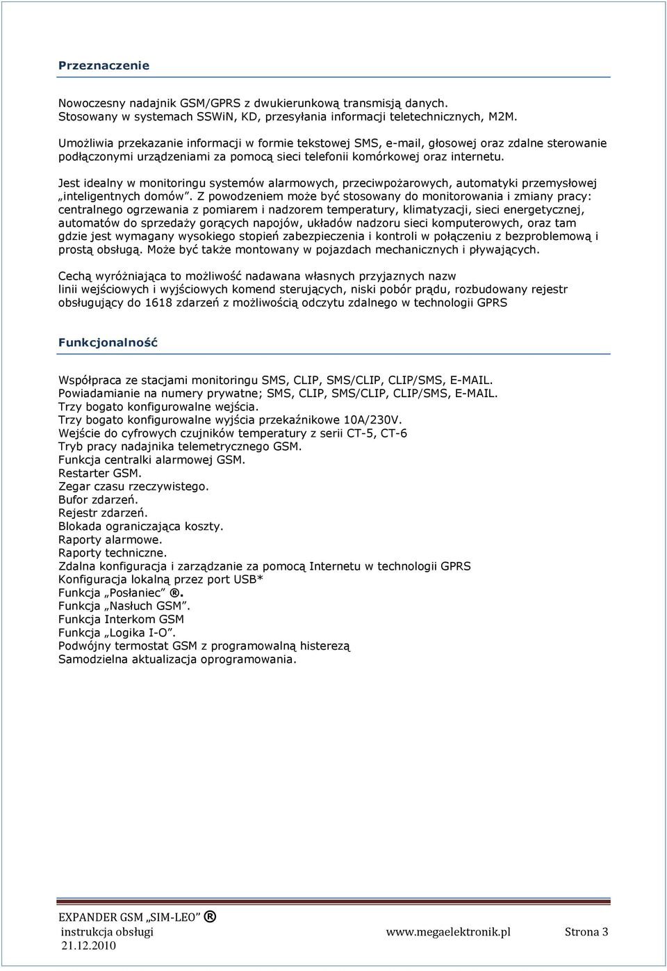Jest idealny w monitoringu systemów alarmowych, przeciwpożarowych, automatyki przemysłowej inteligentnych domów.