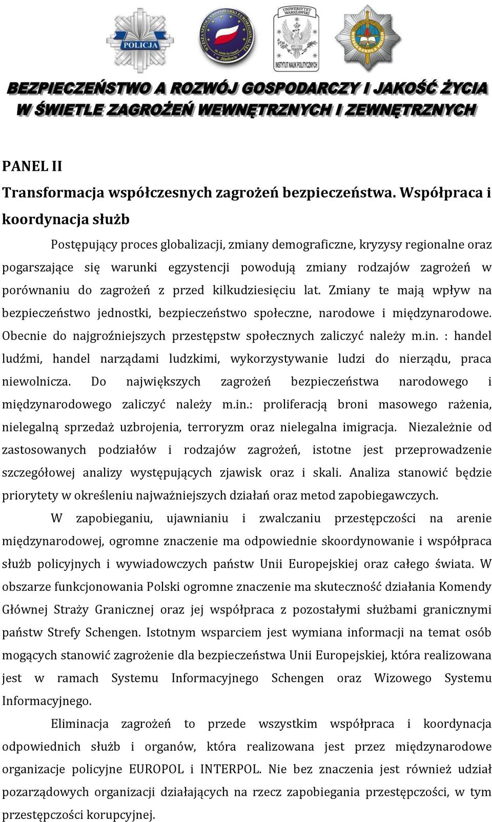 zagrożeń z przed kilkudziesięciu lat. Zmiany te mają wpływ na bezpieczeństwo jednostki, bezpieczeństwo społeczne, narodowe i międzynarodowe.
