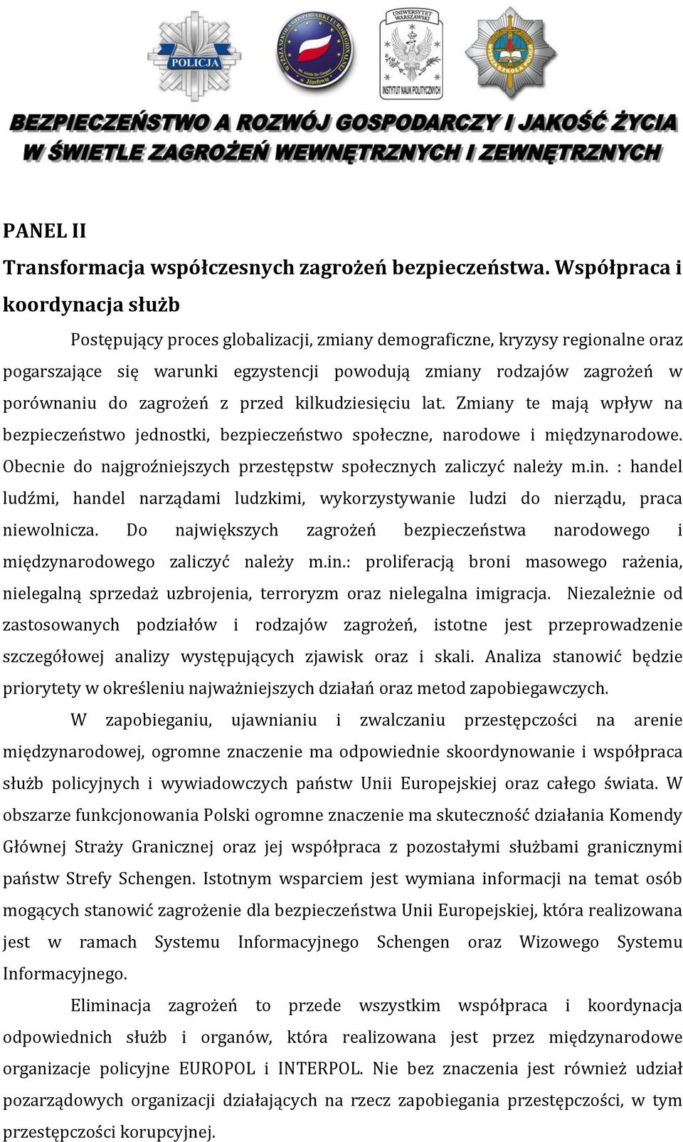 zagrożeń z przed kilkudziesięciu lat. Zmiany te mają wpływ na bezpieczeństwo jednostki, bezpieczeństwo społeczne, narodowe i międzynarodowe.