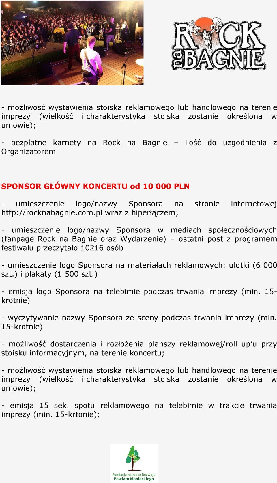 pl wraz z hiperłączem; - umieszczenie logo/nazwy Sponsora w mediach społecznościowych (fanpage Rock na Bagnie oraz Wydarzenie) ostatni post z programem festiwalu przeczytało 10216 osób - umieszczenie