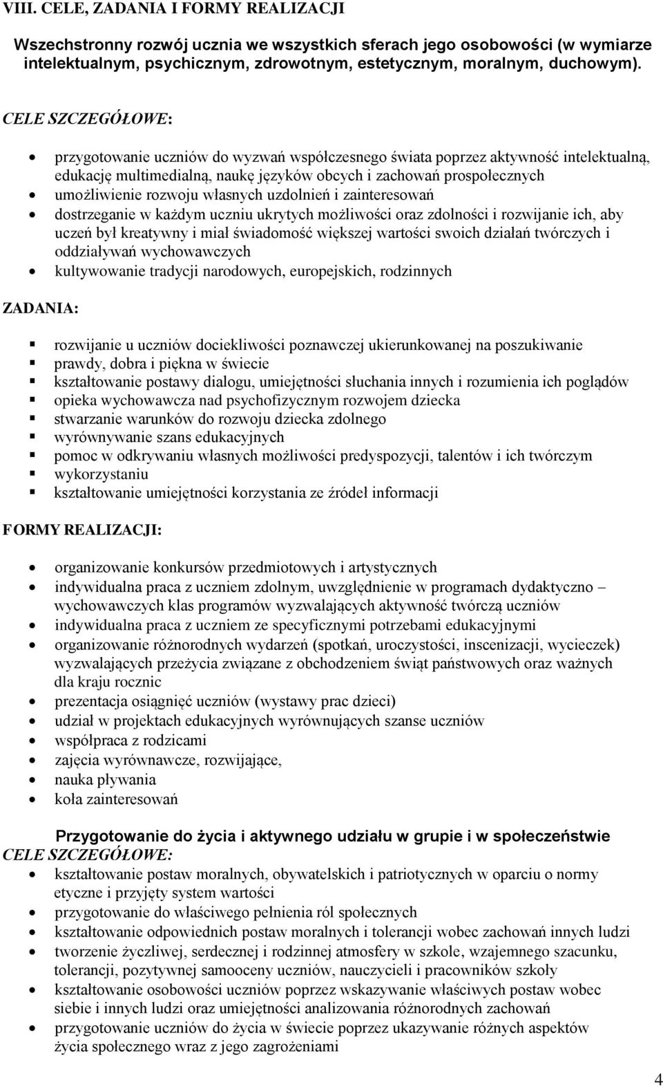 własnych uzdolnień i zainteresowań dostrzeganie w każdym uczniu ukrytych możliwości oraz zdolności i rozwijanie ich, aby uczeń był kreatywny i miał świadomość większej wartości swoich działań