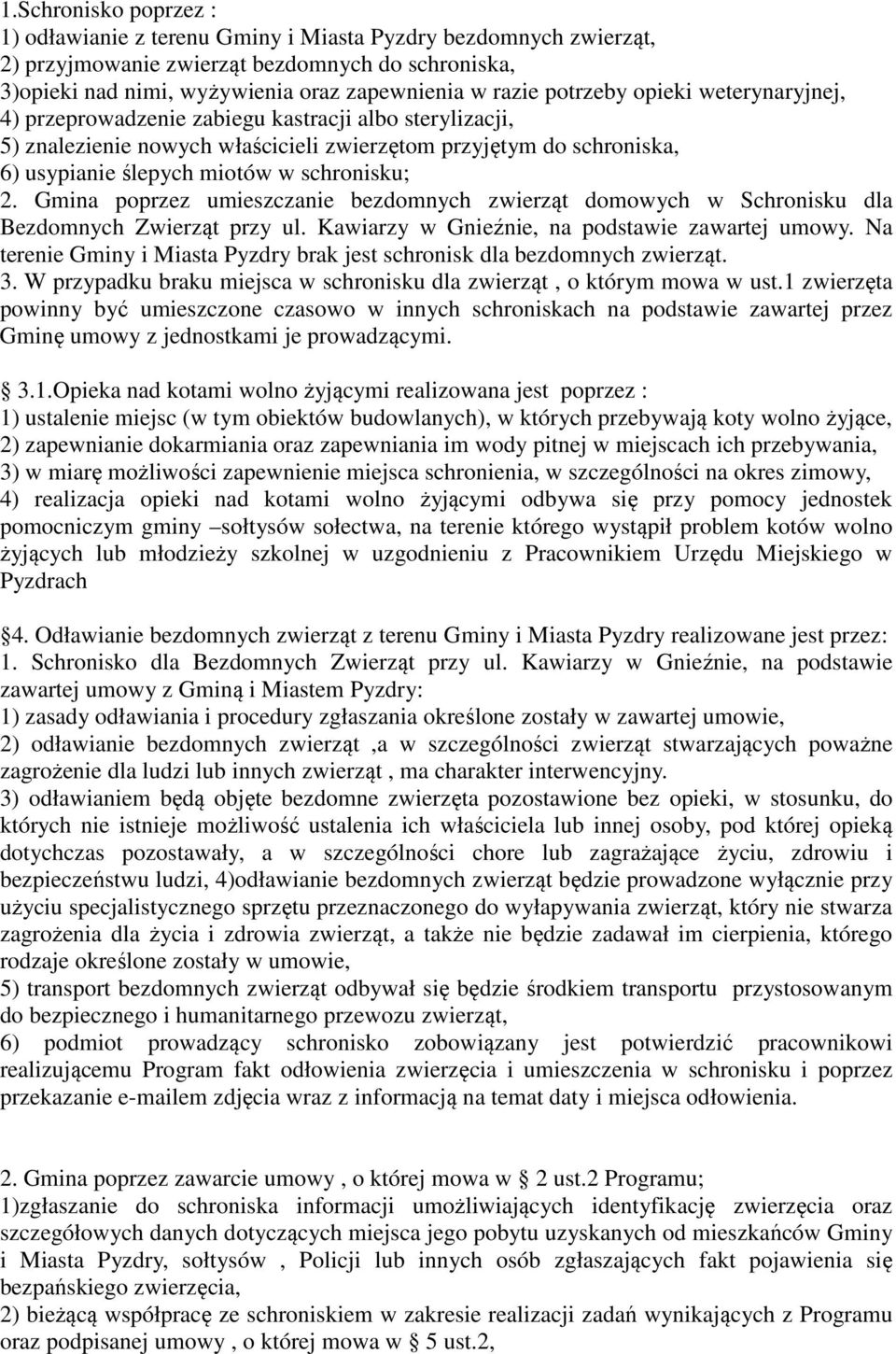 2. Gmina poprzez umieszczanie bezdomnych zwierząt domowych w Schronisku dla Bezdomnych Zwierząt przy ul. Kawiarzy w Gnieźnie, na podstawie zawartej umowy.