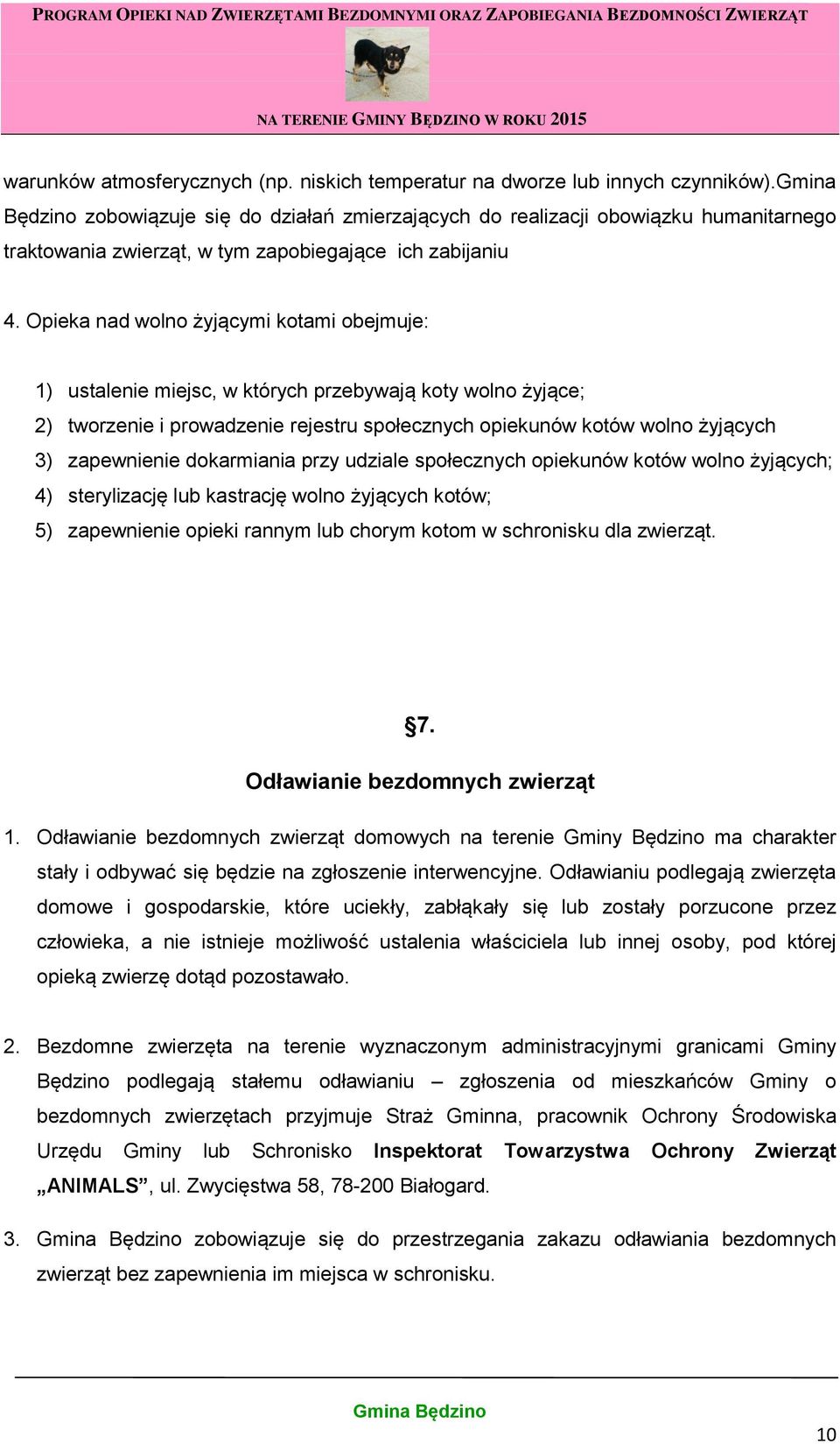 Opieka nad wolno żyjącymi kotami obejmuje: 1) ustalenie miejsc, w których przebywają koty wolno żyjące; 2) tworzenie i prowadzenie rejestru społecznych opiekunów kotów wolno żyjących 3) zapewnienie