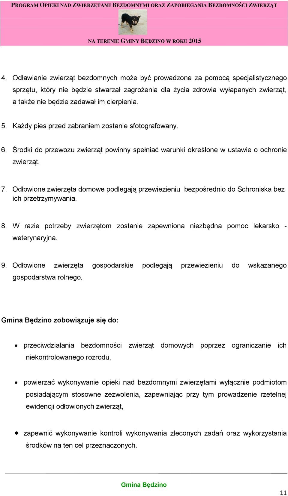 Odłowione zwierzęta domowe podlegają przewiezieniu bezpośrednio do Schroniska bez ich przetrzymywania. 8. W razie potrzeby zwierzętom zostanie zapewniona niezbędna pomoc lekarsko - weterynaryjna. 9.