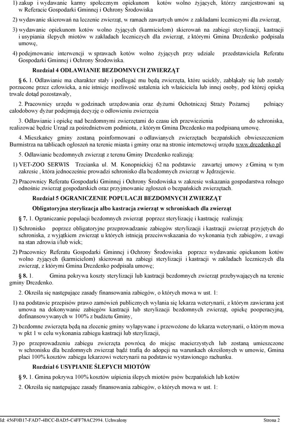 zakładach leczniczych dla zwierząt, z którymi Gmina Drezdenko podpisała umowę, 4) podejmowanie interwencji w sprawach kotów wolno żyjących przy udziale przedstawiciela Referatu Gospodarki Gminnej i