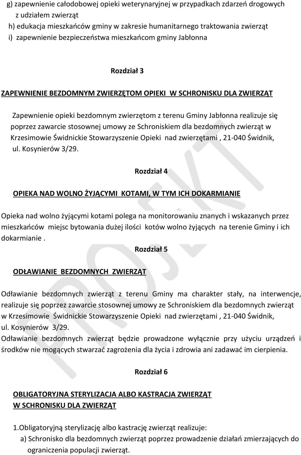 poprzez zawarcie stosownej umowy ze Schroniskiem dla bezdomnych zwierząt w Krzesimowie Świdnickie Stowarzyszenie Opieki nad zwierzętami, 21-040 Świdnik, ul. Kosynierów 3/29.