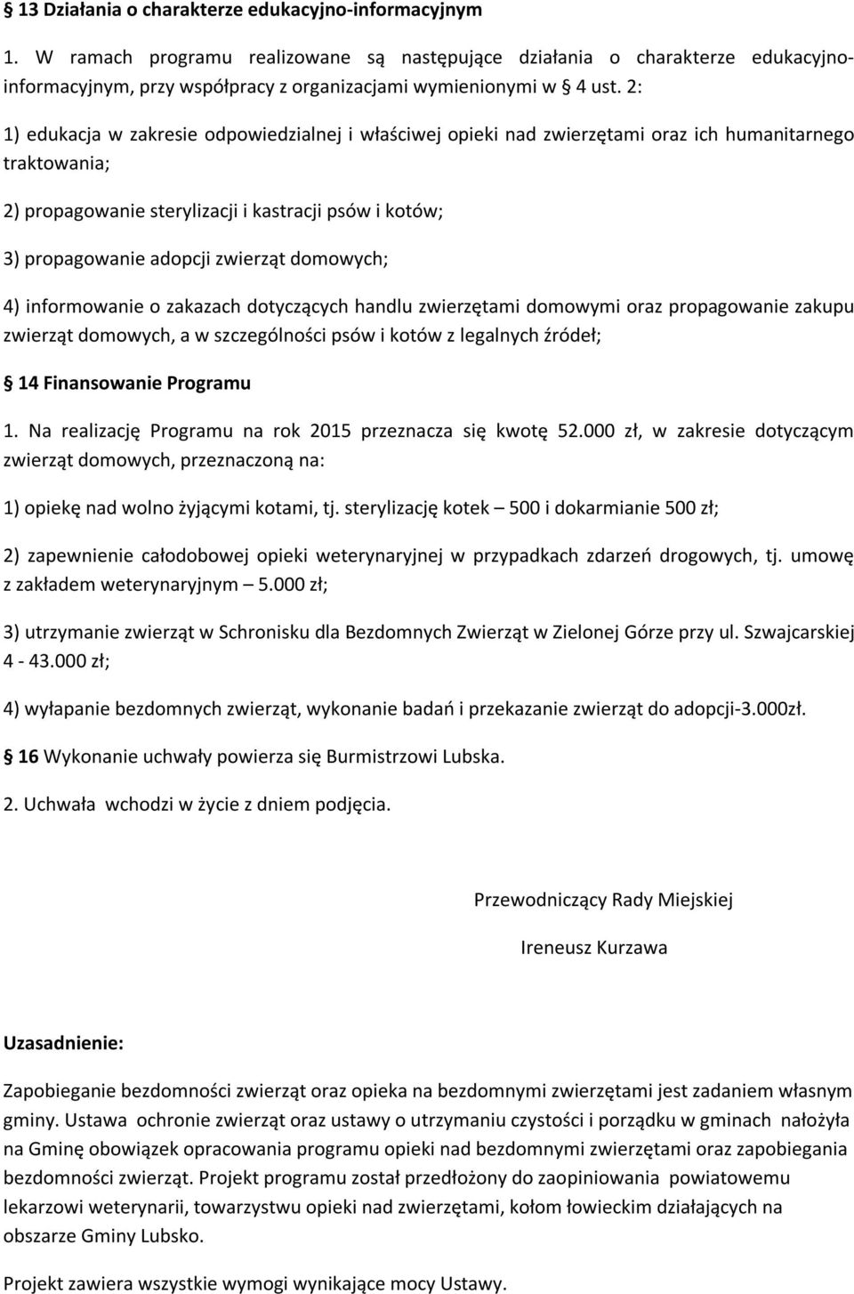 2: 1) edukacja w zakresie odpowiedzialnej i właściwej opieki nad zwierzętami oraz ich humanitarnego traktowania; 2) propagowanie sterylizacji i kastracji psów i kotów; 3) propagowanie adopcji