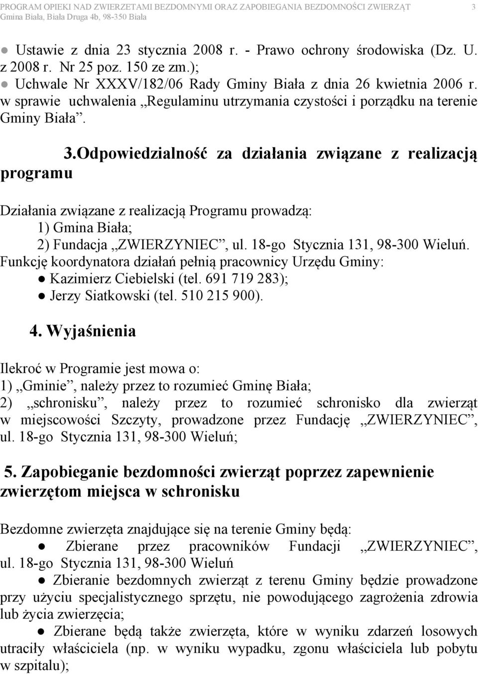 Odpowiedzialność za działania związane z realizacją programu Działania związane z realizacją Programu prowadzą: 1) Gmina Biała; 2) Fundacja ZWIERZYNIEC, ul. 18-go Stycznia 131, 98-300 Wieluń.