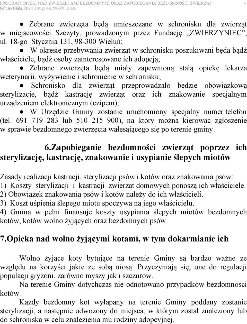 18-go Stycznia 131, 98-300 Wieluń; W okresie przebywania zwierząt w schronisku poszukiwani będą bądź właściciele, bądź osoby zainteresowane ich adopcją; Zebrane zwierzęta będą miały zapewnioną stałą