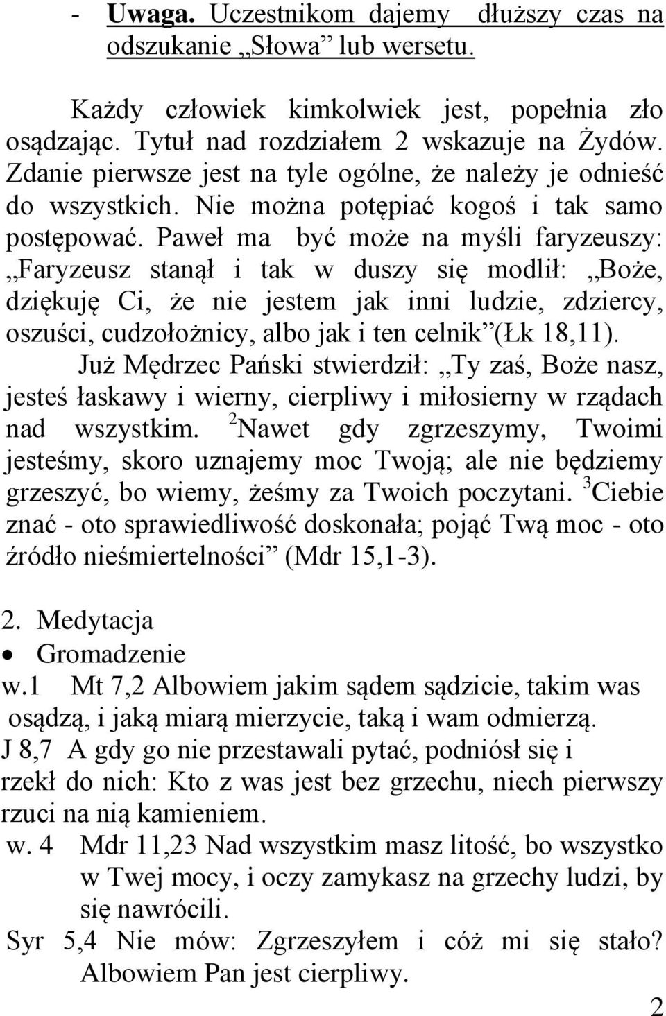 Paweł ma być może na myśli faryzeuszy: Faryzeusz stanął i tak w duszy się modlił: Boże, dziękuję Ci, że nie jestem jak inni ludzie, zdziercy, oszuści, cudzołożnicy, albo jak i ten celnik (Łk 18,11).