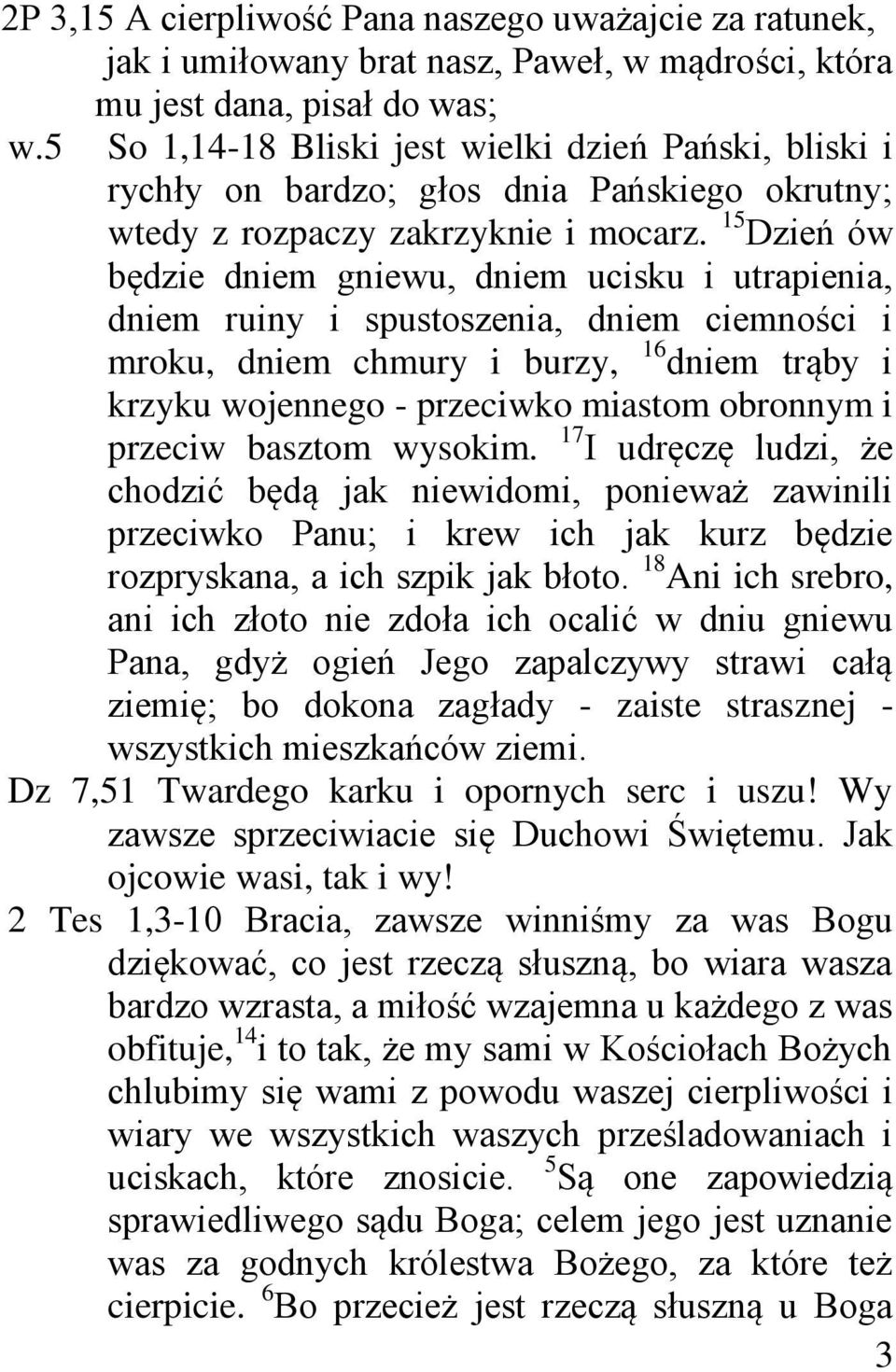 15 Dzień ów będzie dniem gniewu, dniem ucisku i utrapienia, dniem ruiny i spustoszenia, dniem ciemności i mroku, dniem chmury i burzy, 16 dniem trąby i krzyku wojennego - przeciwko miastom obronnym i