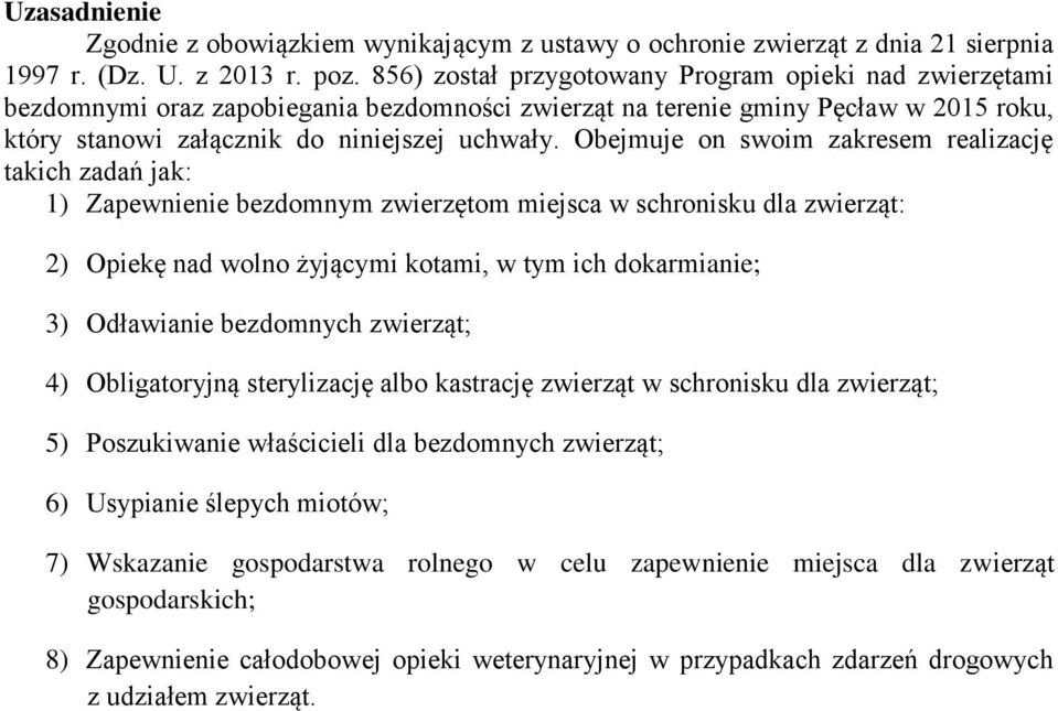 Obejmuje on swoim zakresem realizację takich zadań jak: 1) Zapewnienie bezdomnym zwierzętom miejsca w schronisku dla zwierząt: 2) Opiekę nad wolno żyjącymi kotami, w tym ich dokarmianie; 3)