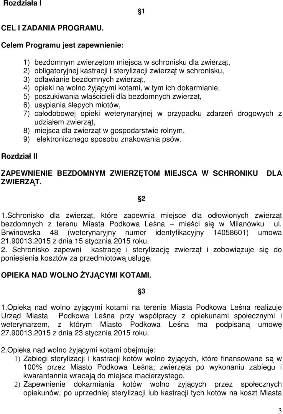 zwierząt, 4) opieki na wolno Ŝyjącymi kotami, w tym ich dokarmianie, 5) poszukiwania właścicieli dla bezdomnych zwierząt, 6) usypiania ślepych miotów, 7) całodobowej opieki weterynaryjnej w przypadku