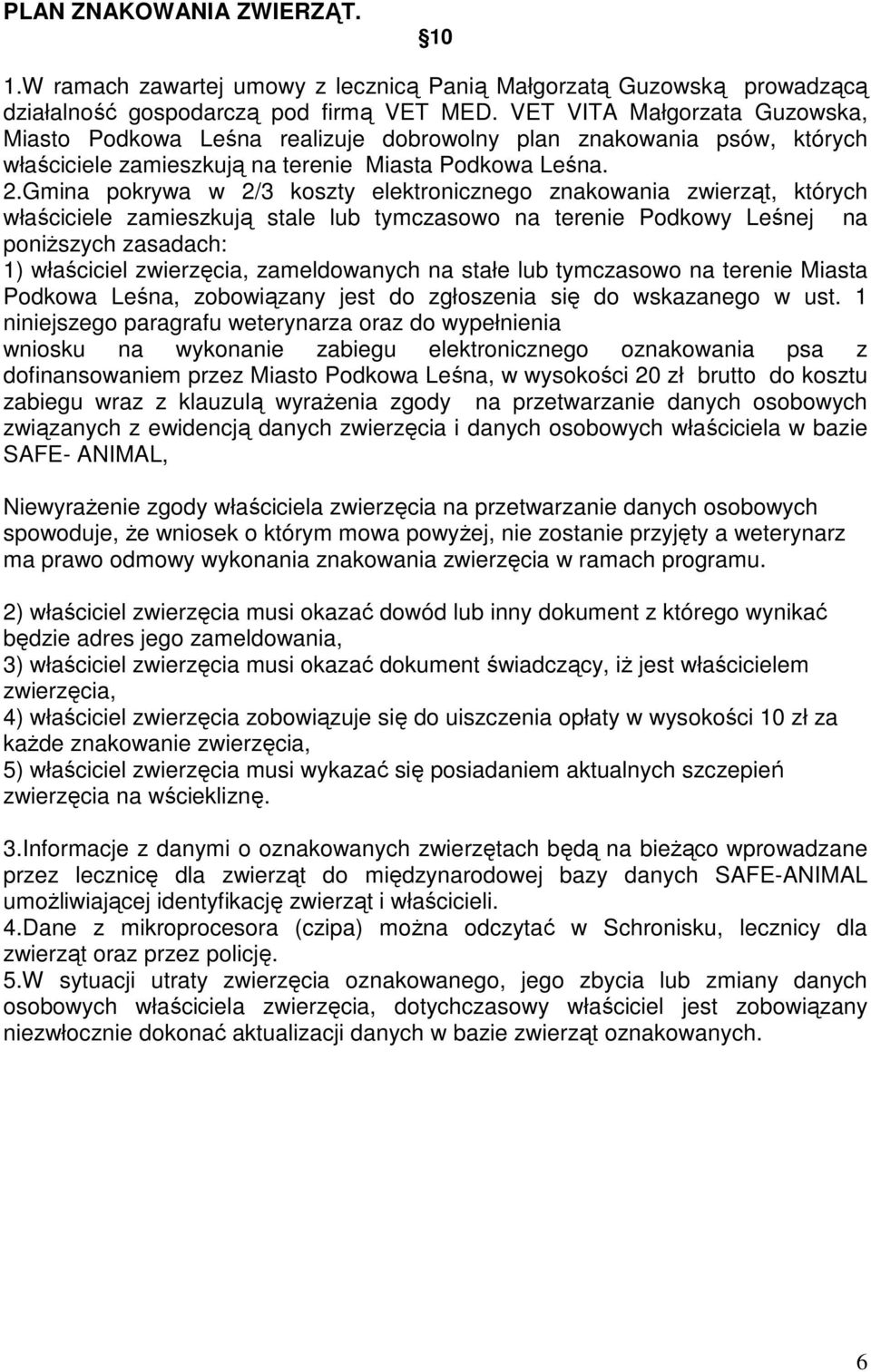 Gmina pokrywa w 2/3 koszty elektronicznego znakowania zwierząt, których właściciele zamieszkują stale lub tymczasowo na terenie Podkowy Leśnej na poniŝszych zasadach: 1) właściciel zwierzęcia,