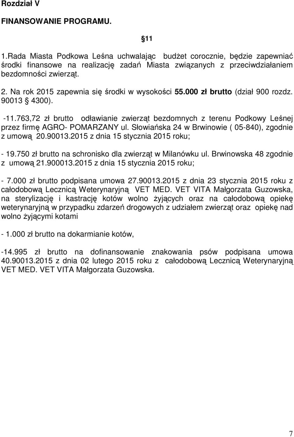 Na rok 2015 zapewnia się środki w wysokości 55.000 zł brutto (dział 900 rozdz. 90013 4300). -11.763,72 zł brutto odławianie zwierząt bezdomnych z terenu Podkowy Leśnej przez firmę AGRO- POMARZANY ul.