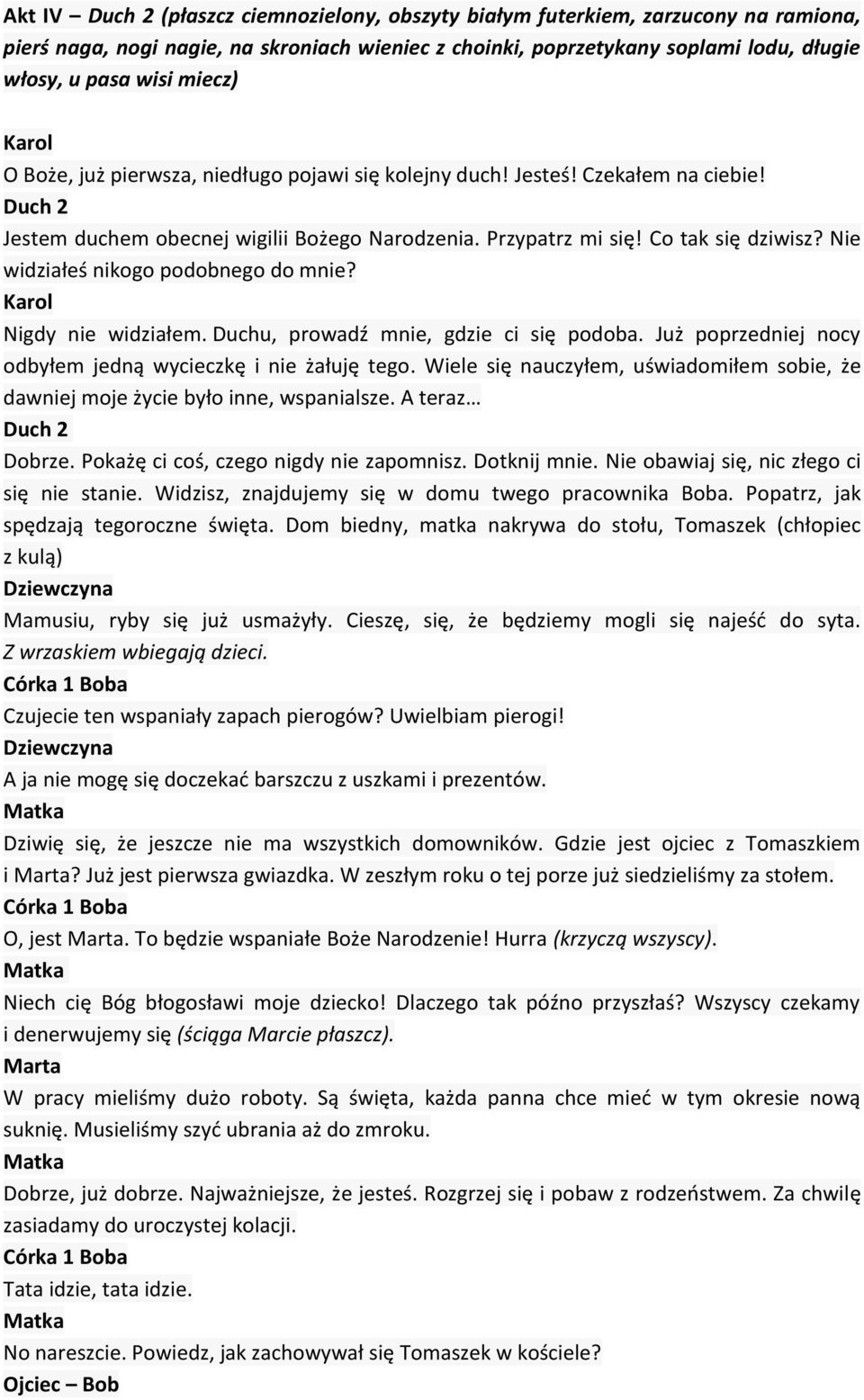 Nie widziałeś nikogo podobnego do mnie? Nigdy nie widziałem. Duchu, prowadź mnie, gdzie ci się podoba. Już poprzedniej nocy odbyłem jedną wycieczkę i nie żałuję tego.