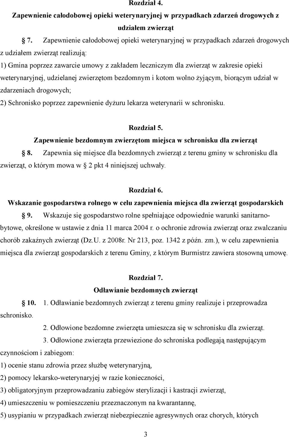 weterynaryjnej, udzielanej zwierzętom bezdomnym i kotom wolno żyjącym, biorącym udział w zdarzeniach drogowych; 2) Schronisko poprzez zapewnienie dyżuru lekarza weterynarii w schronisku. Rozdział 5.