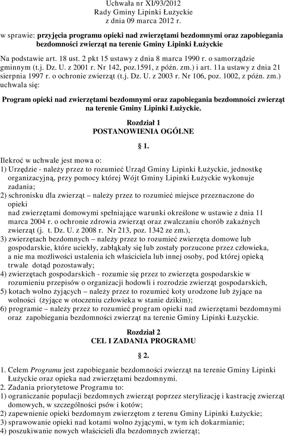 2 pkt 15 ustawy z dnia 8 marca 1990 r. o samorządzie gminnym (t.j. Dz. U. z 2001 r. Nr 142, poz.1591, z późn. zm.) i art. 11a ustawy z dnia 21 sierpnia 1997 r. o ochronie zwierząt (t.j. Dz. U. z 2003 r.