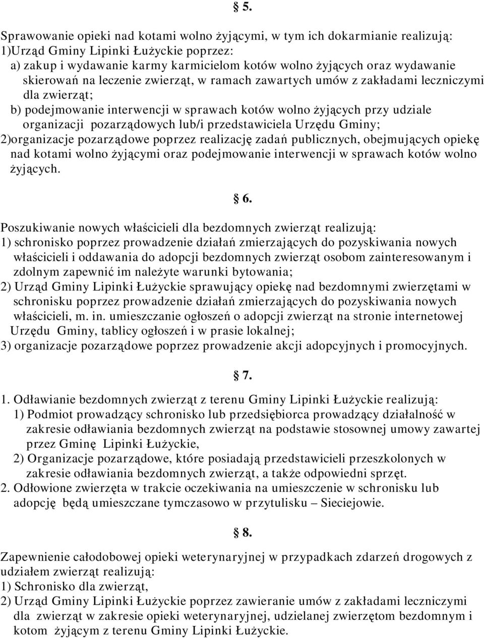 przedstawiciela Urzędu Gminy; 2)organizacje pozarządowe poprzez realizację zadań publicznych, obejmujących opiekę nad kotami wolno żyjącymi oraz podejmowanie interwencji w sprawach kotów wolno