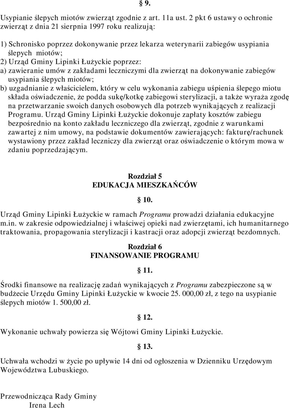 Łużyckie poprzez: a) zawieranie umów z zakładami leczniczymi dla zwierząt na dokonywanie zabiegów usypiania ślepych miotów; b) uzgadnianie z właścicielem, który w celu wykonania zabiegu uśpienia