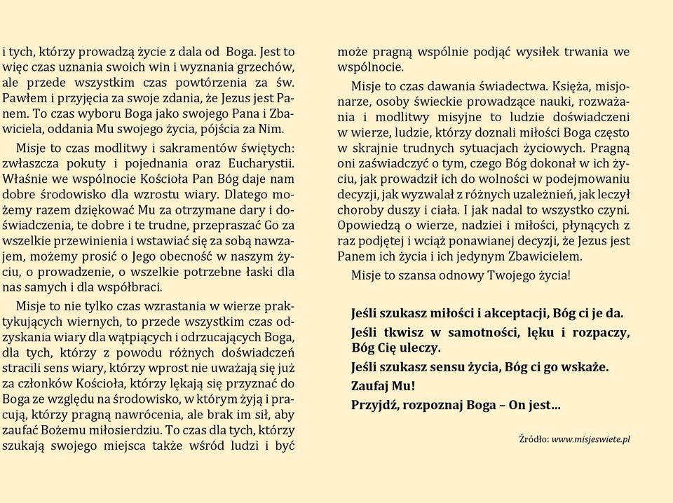 Misje to czas modlitwy i sakramentów świętych: zwłaszcza pokuty i pojednania oraz Eucharystii. Właśnie we wspólnocie Kościoła Pan Bóg daje nam dobre środowisko dla wzrostu wiary.