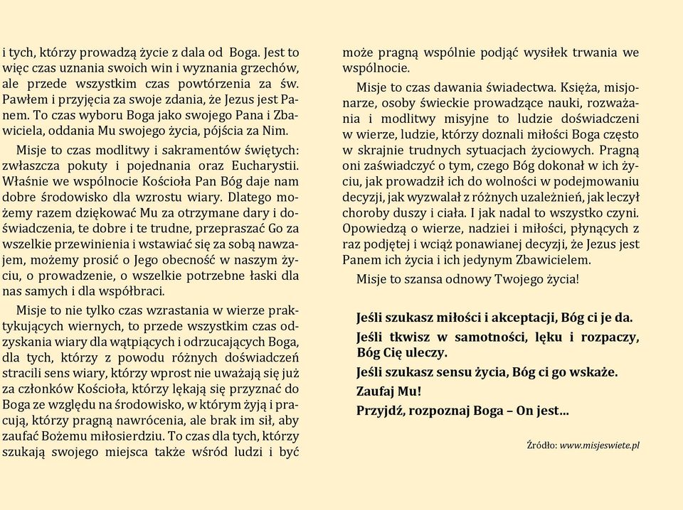 Misje to czas modlitwy i sakramentów świętych: zwłaszcza pokuty i pojednania oraz Eucharystii. Właśnie we wspólnocie Kościoła Pan Bóg daje nam dobre środowisko dla wzrostu wiary.