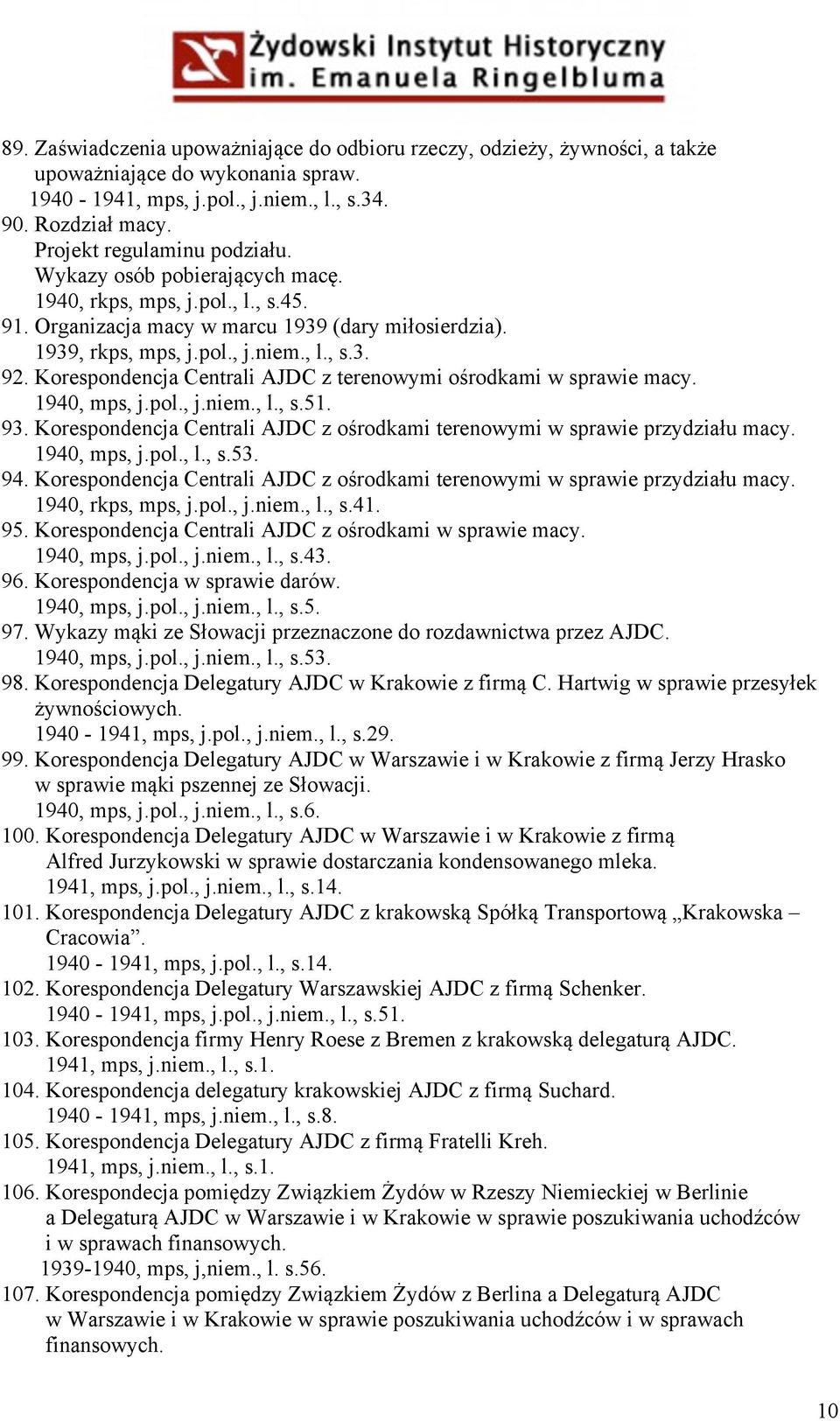 Korespondencja Centrali AJDC z terenowymi ośrodkami w sprawie macy. 1940, mps, j.pol., j.niem., l., s.51. 93. Korespondencja Centrali AJDC z ośrodkami terenowymi w sprawie przydziału macy.