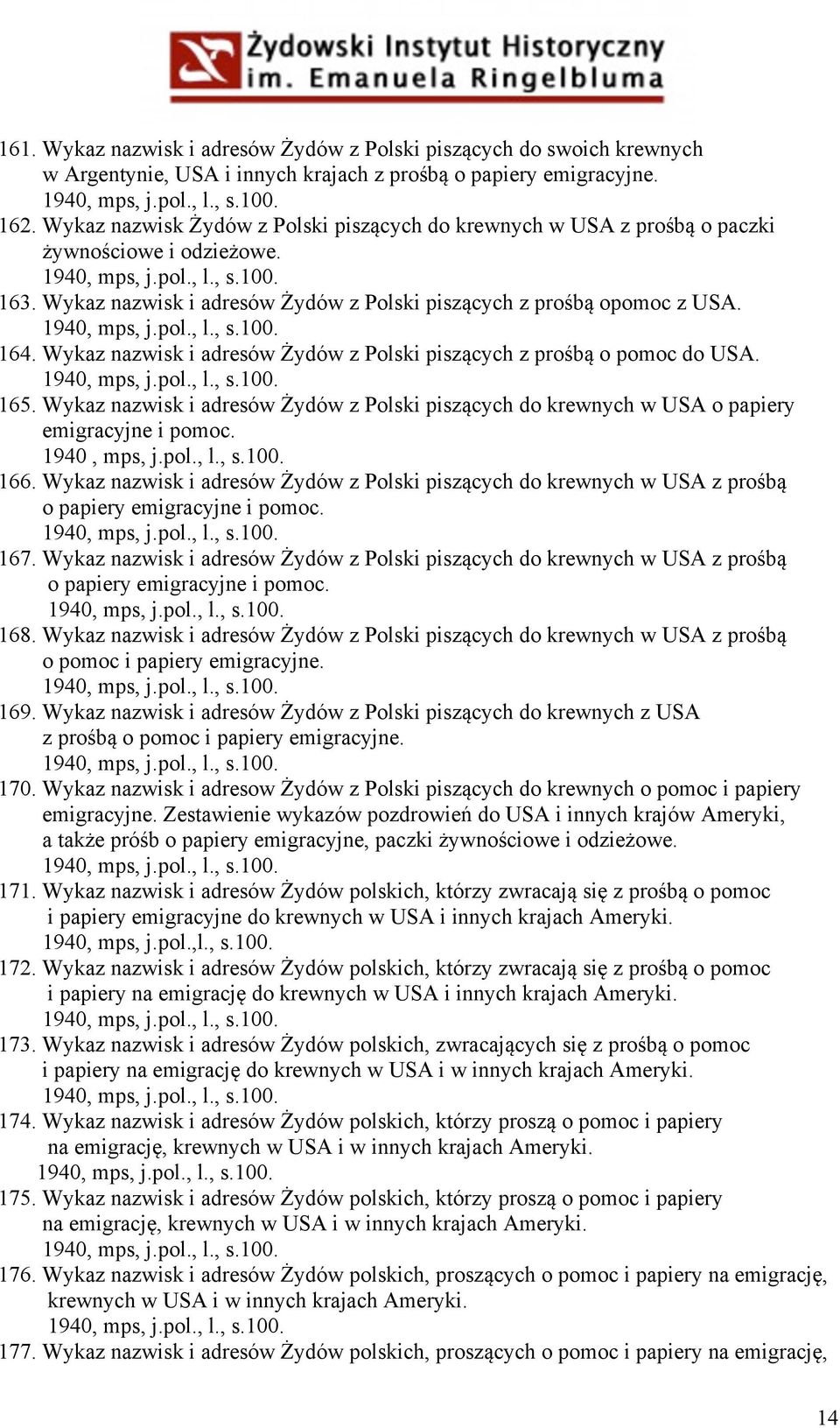 Wykaz nazwisk i adresów Żydów z Polski piszących z prośbą opomoc z USA. 1940, mps, j.pol., l., s.100. 164. Wykaz nazwisk i adresów Żydów z Polski piszących z prośbą o pomoc do USA. 1940, mps, j.pol., l., s.100. 165.