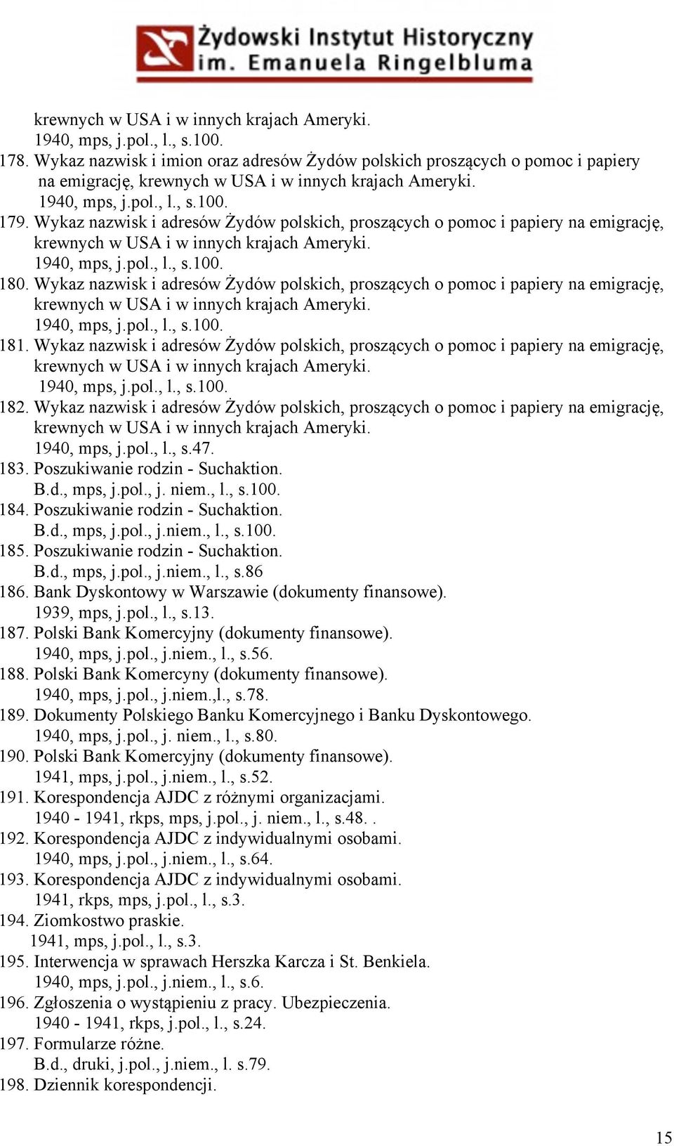 Wykaz nazwisk i adresów Żydów polskich, proszących o pomoc i papiery na emigrację, krewnych w USA i w innych krajach Ameryki. 1940, mps, j.pol., l., s.100. 180.