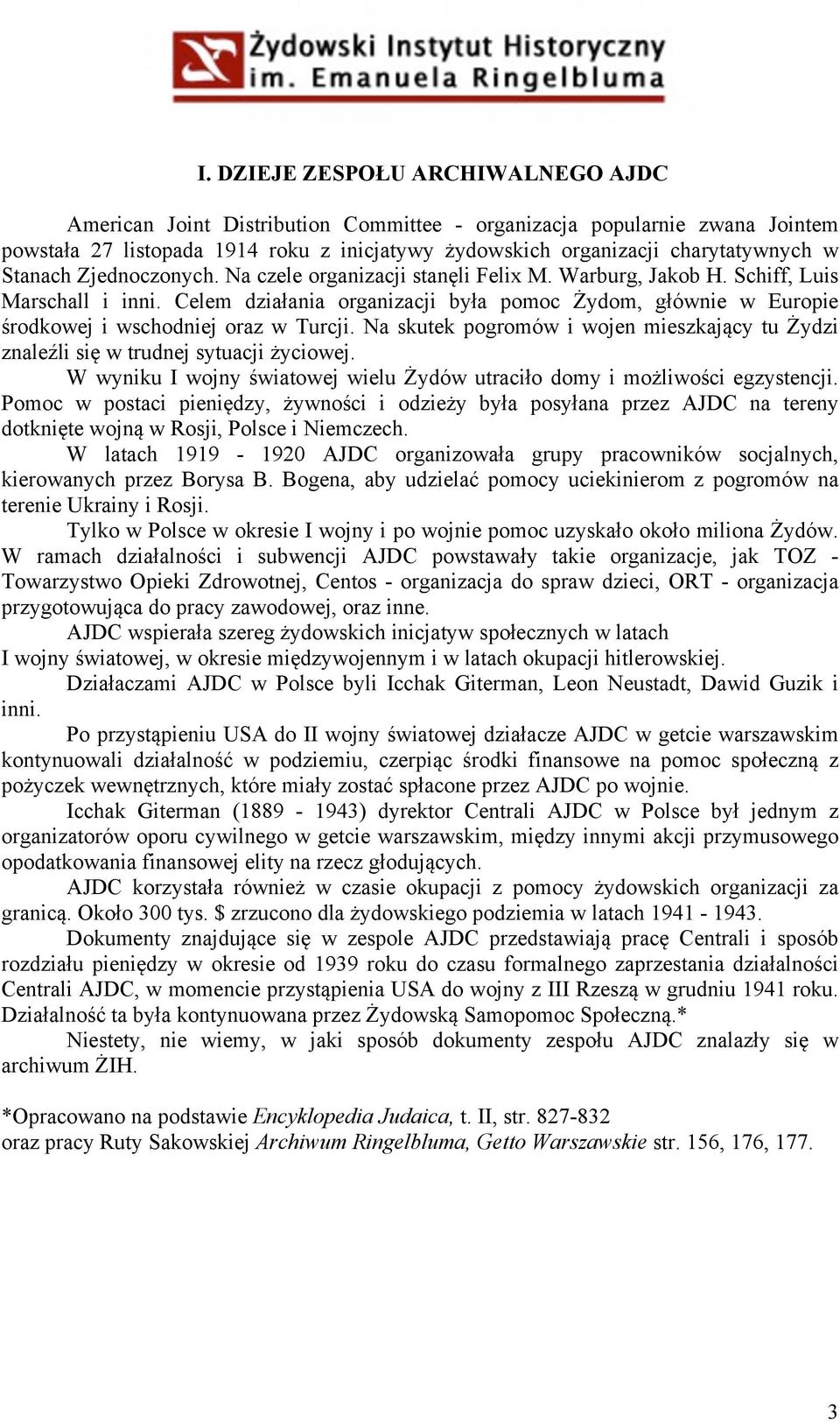 Celem działania organizacji była pomoc Żydom, głównie w Europie środkowej i wschodniej oraz w Turcji. Na skutek pogromów i wojen mieszkający tu Żydzi znaleźli się w trudnej sytuacji życiowej.