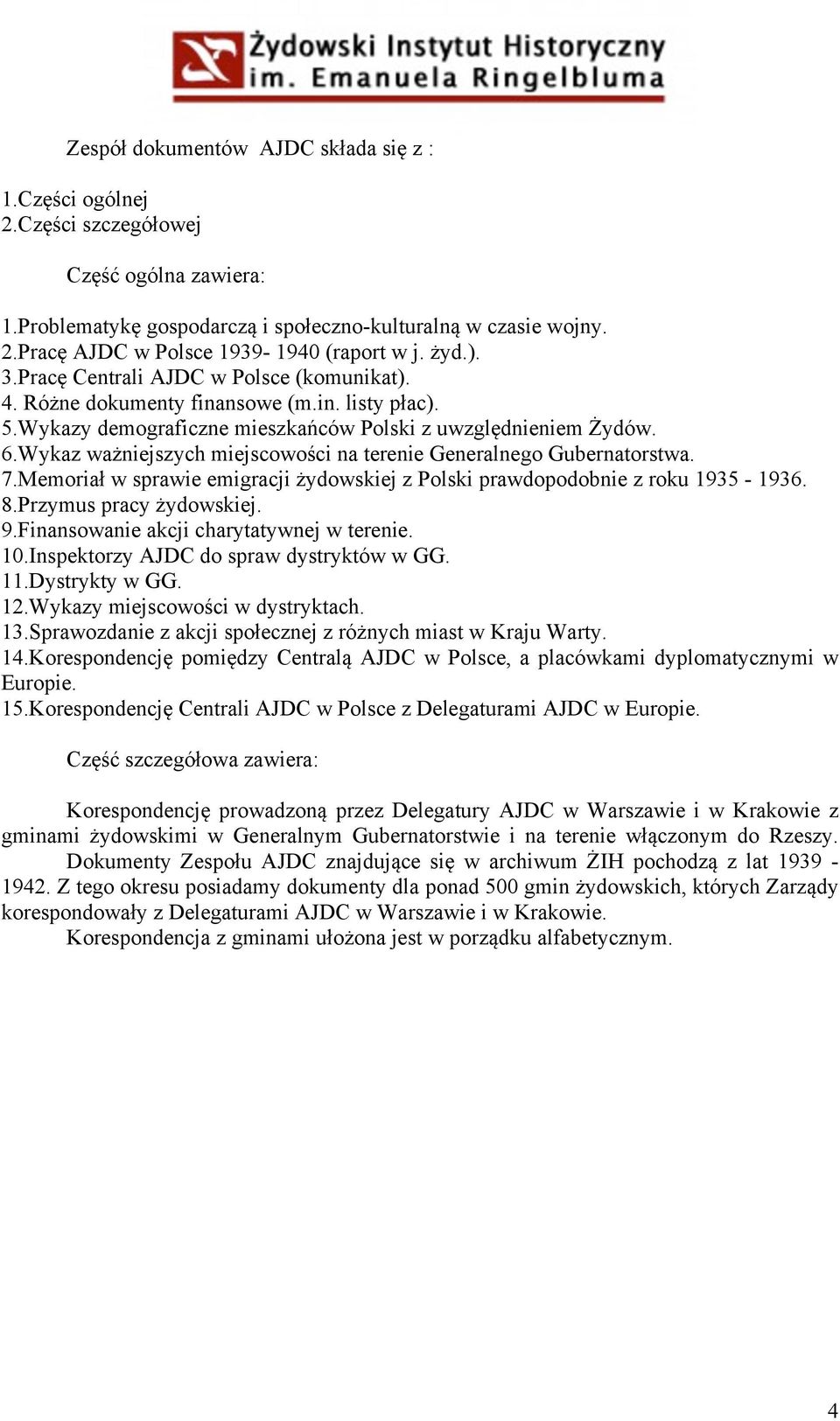 Wykaz ważniejszych miejscowości na terenie Generalnego Gubernatorstwa. 7.Memoriał w sprawie emigracji żydowskiej z Polski prawdopodobnie z roku 1935-1936. 8.Przymus pracy żydowskiej. 9.