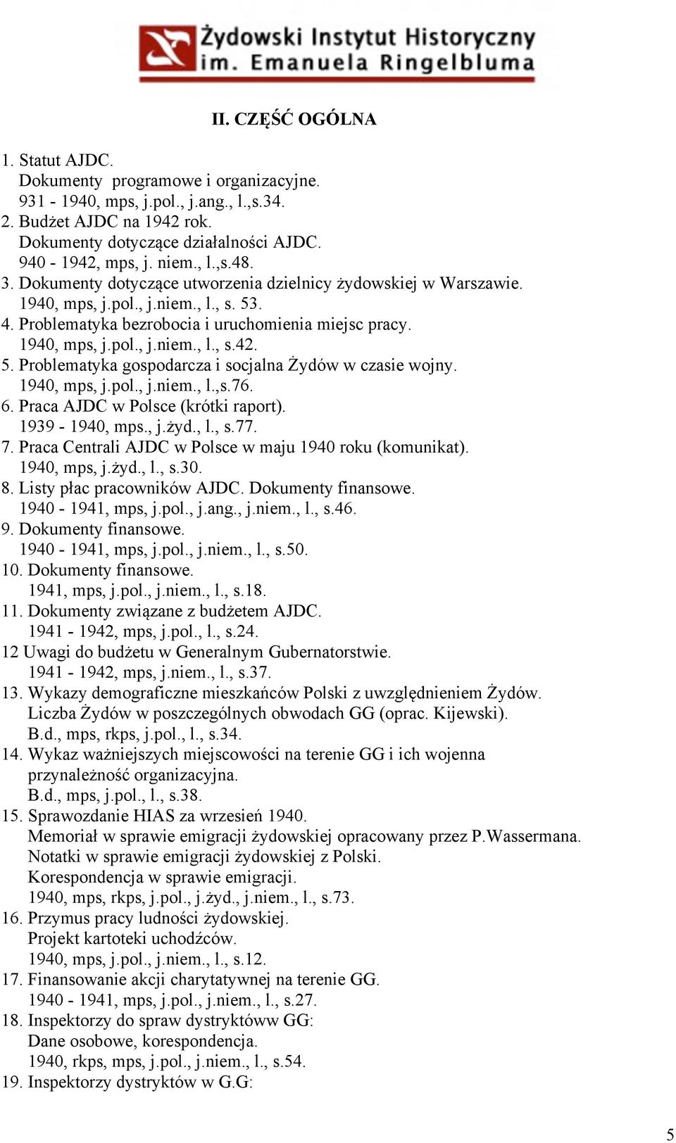 5. Problematyka gospodarcza i socjalna Żydów w czasie wojny. 1940, mps, j.pol., j.niem., l.,s.76. 6. Praca AJDC w Polsce (krótki raport). 1939-1940, mps., j.żyd., l., s.77. 7.