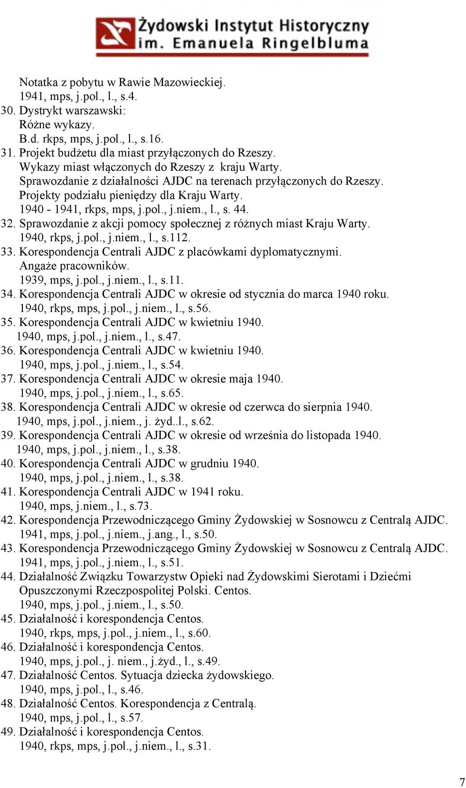 , l., s. 44. 32. Sprawozdanie z akcji pomocy społecznej z różnych miast Kraju Warty. 1940, rkps, j.pol., j.niem., l., s.112. 33. Korespondencja Centrali AJDC z placówkami dyplomatycznymi.
