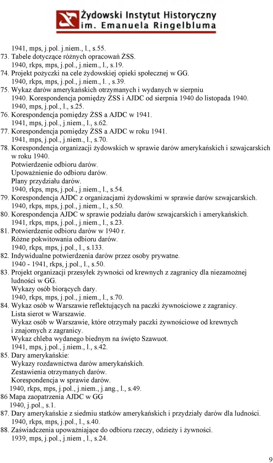pol., l., s.25. 76. Korespondencja pomiędzy ŻSS a AJDC w 1941. 1941, mps, j.pol., j.niem., l., s.62. 77. Korespondencja pomiędzy ŻSS a AJDC w roku 1941. 1941, mps, j.pol., j.niem., l., s.70. 78.