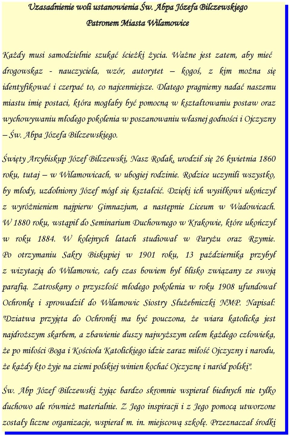 Dlatego pragniemy nadać naszemu miastu imię postaci, która mogłaby być pomocną w kształtowaniu postaw oraz wychowywaniu młodego pokolenia w poszanowaniu własnej godności i Ojczyzny Św.