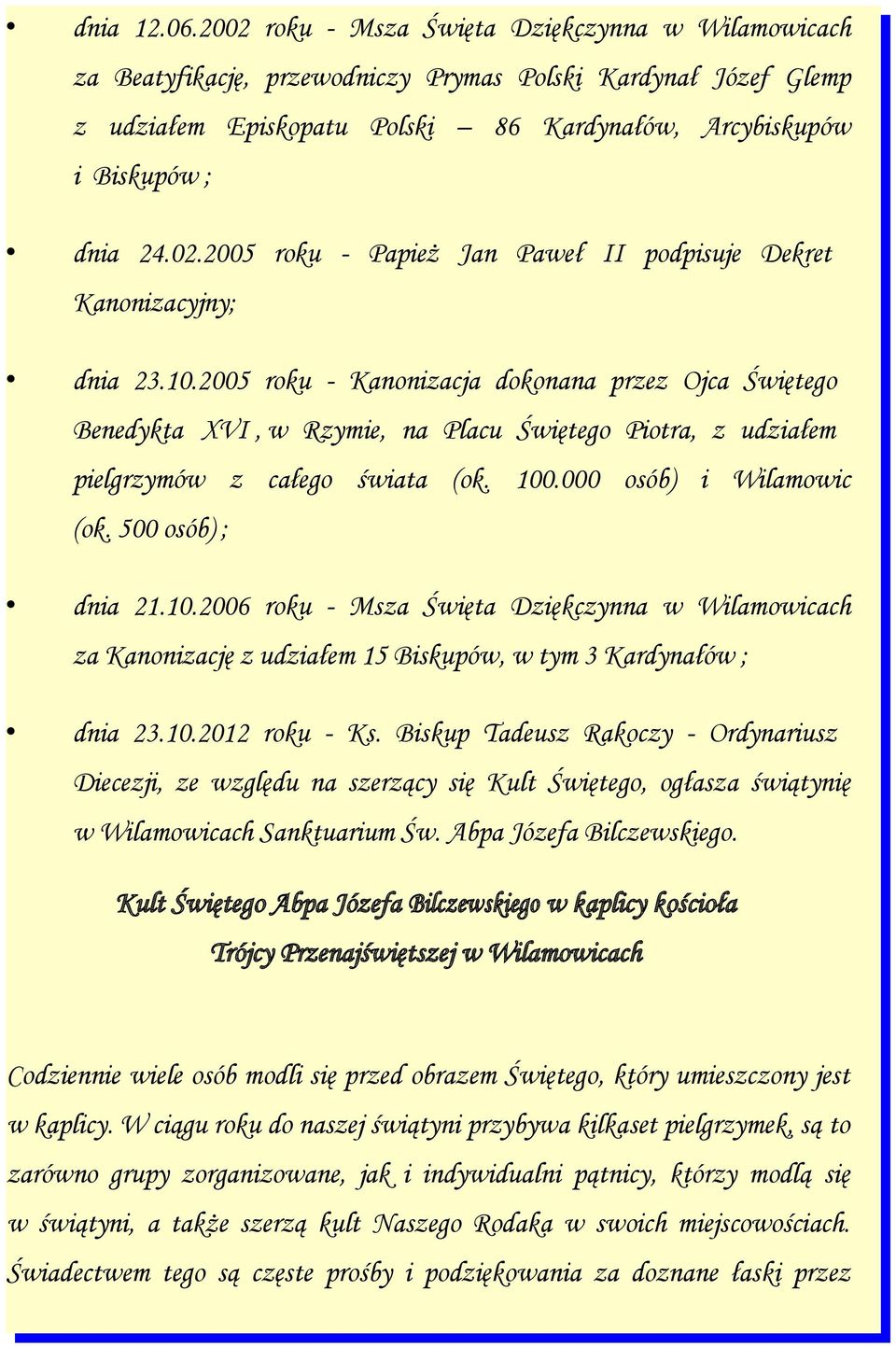 10.2005 roku - Kanonizacja dokonana przez Ojca Świętego Benedykta XVI, w Rzymie, na Placu Świętego Piotra, z udziałem pielgrzymów z całego świata (ok. 100.000 osób) i Wilamowic (ok.