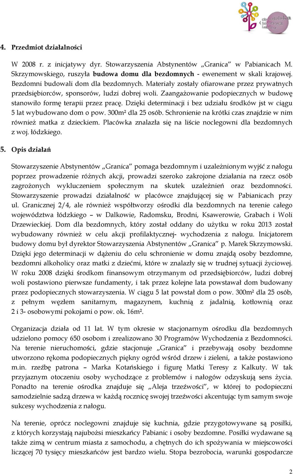 Zaangażowanie podopiecznych w budowę stanowiło formę terapii przez pracę. Dzięki determinacji i bez udziału środków jst w ciągu 5 lat wybudowano dom o pow. 300m² dla 25 osób.