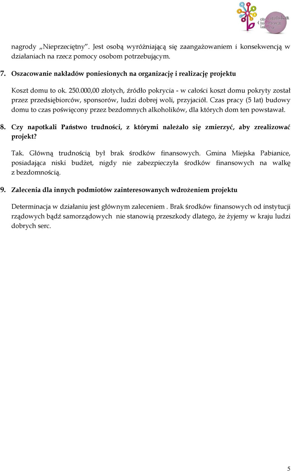 000,00 złotych, źródło pokrycia - w całości koszt domu pokryty został przez przedsiębiorców, sponsorów, ludzi dobrej woli, przyjaciół.