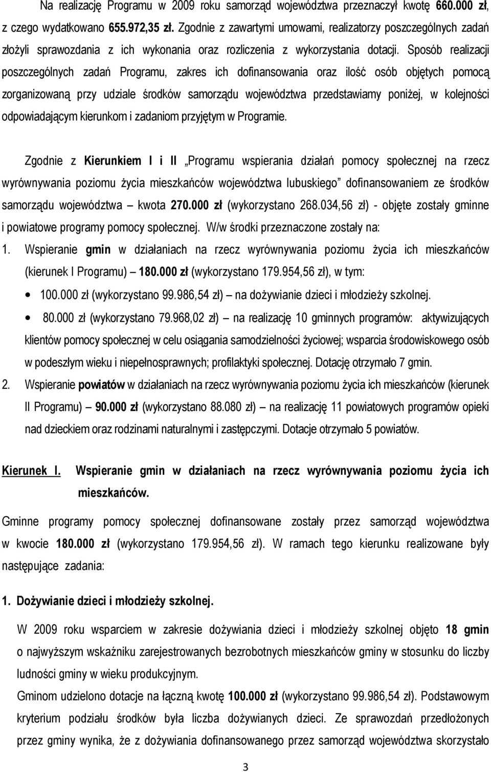 Sposób realizacji poszczególnych zadań Programu, zakres ich dofinansowania oraz ilość osób objętych pomocą zorganizowaną przy udziale środków samorządu województwa przedstawiamy poniżej, w kolejności