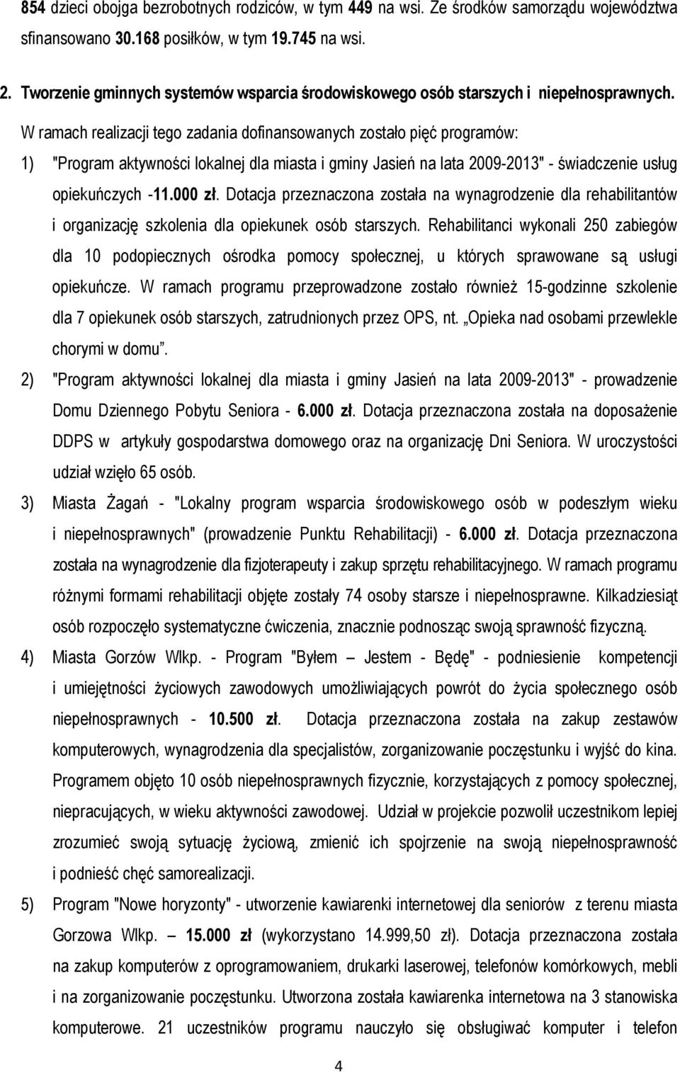 W ramach realizacji tego zadania dofinansowanych zostało pięć programów: 1) "Program aktywności lokalnej dla miasta i gminy Jasień na lata 2009-2013" - świadczenie usług opiekuńczych -11.000 zł.